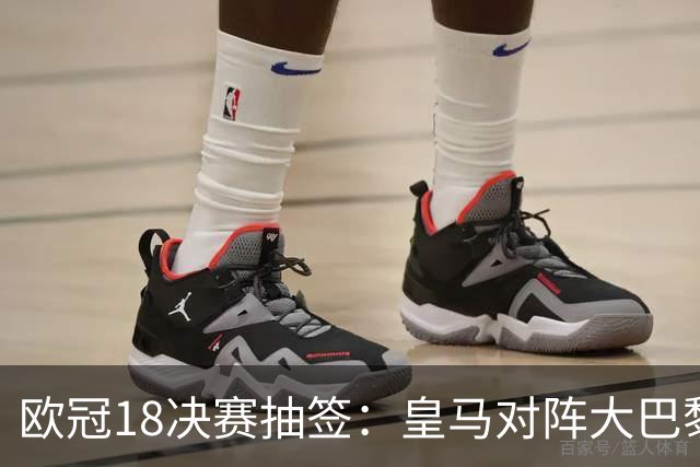 欧冠1/8决赛抽签：皇马对阵大巴黎 曼联PK马竞